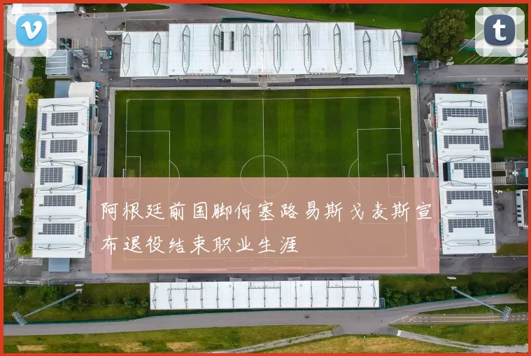 阿根廷前国脚何塞路易斯戈麦斯宣布退役结束职业生涯