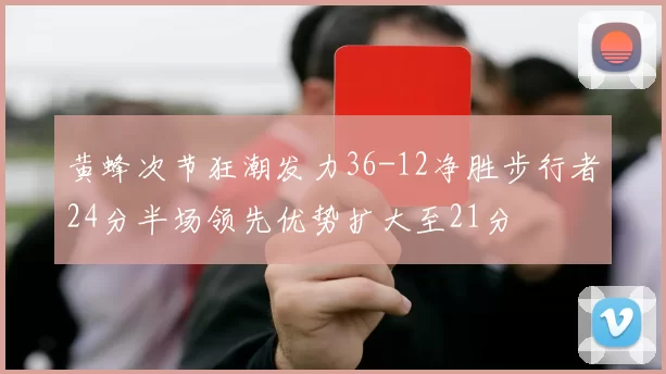黄蜂次节狂潮发力36-12净胜步行者24分半场领先优势扩大至21分